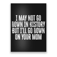 I May Not Go Down In History But I'll Go Down On Your Mom Poster