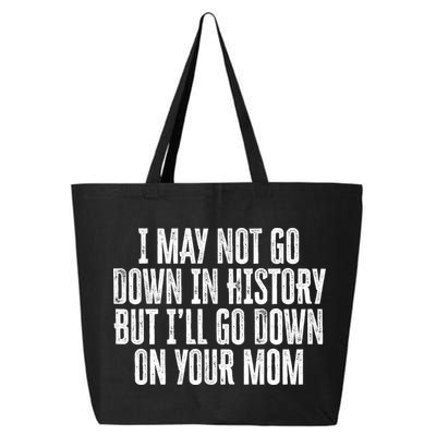 I May Not Go Down In History But I'll Go Down On Your Mom 25L Jumbo Tote