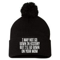 I May Not Go Down In History But I'll Go Down On Your Mom Pom Pom 12in Knit Beanie