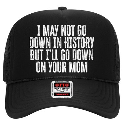 I May Not Go Down In History But I'll Go Down On Your Mom Trucker Hat