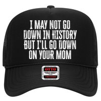 I May Not Go Down In History But I'll Go Down On Your Mom Trucker Hat
