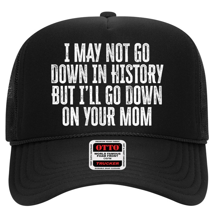 I May Not Go Down In History But I'll Go Down On Your Mom Trucker Hat