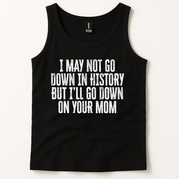 I May Not Go Down In History But I'll Go Down On Your Mom Tank Top