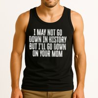 I May Not Go Down In History But I'll Go Down On Your Mom Tank Top