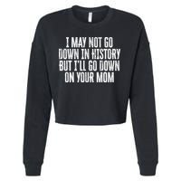 I May Not Go Down In History But I'll Go Down On Your Mom Cropped Pullover Crew