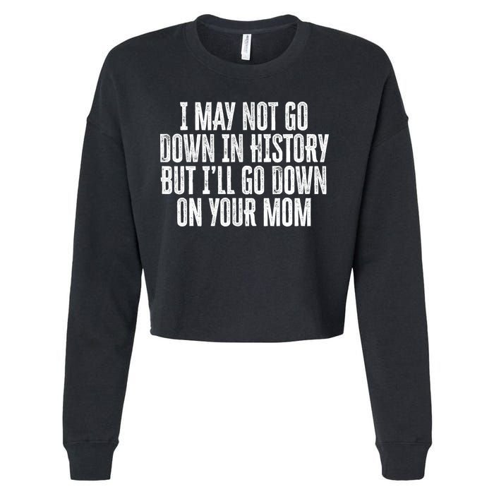 I May Not Go Down In History But I'll Go Down On Your Mom Cropped Pullover Crew