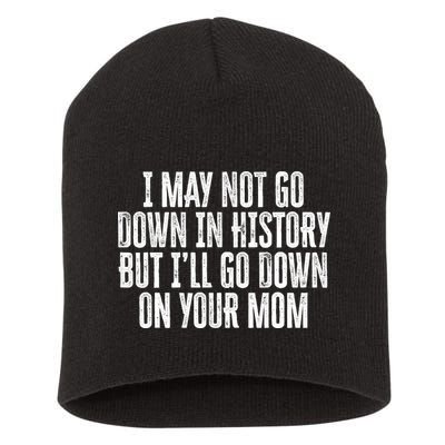 I May Not Go Down In History But I'll Go Down On Your Mom Short Acrylic Beanie