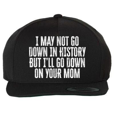 I May Not Go Down In History But I'll Go Down On Your Mom Wool Snapback Cap