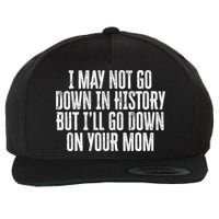 I May Not Go Down In History But I'll Go Down On Your Mom Wool Snapback Cap