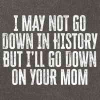 I May Not Go Down In History But I'll Go Down On Your Mom Cotton Canvas Backpack