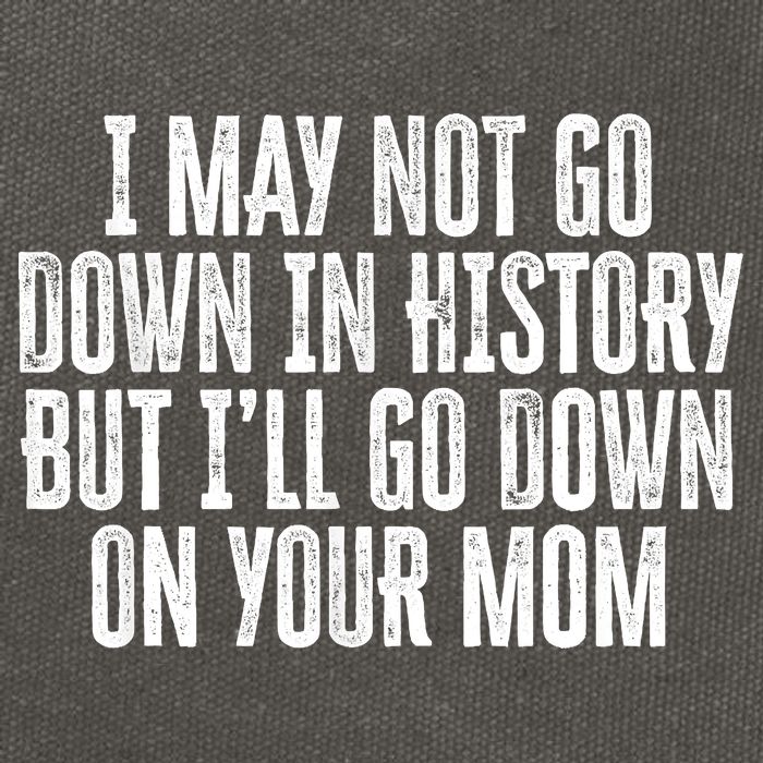 I May Not Go Down In History But I'll Go Down On Your Mom Cotton Canvas Backpack