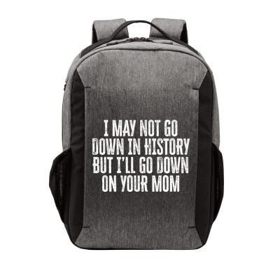 I May Not Go Down In History But I'll Go Down On Your Mom Vector Backpack