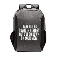I May Not Go Down In History But I'll Go Down On Your Mom Vector Backpack
