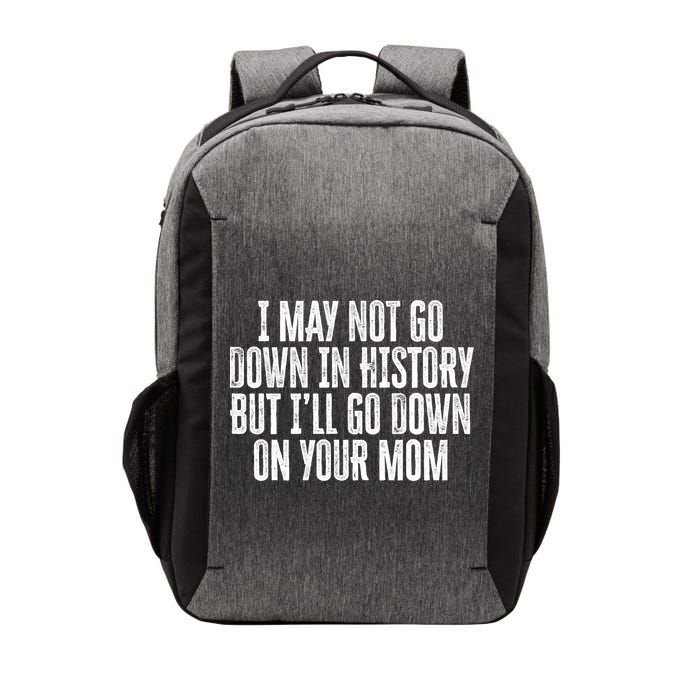 I May Not Go Down In History But I'll Go Down On Your Mom Vector Backpack