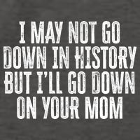 I May Not Go Down In History But I'll Go Down On Your Mom Vector Backpack