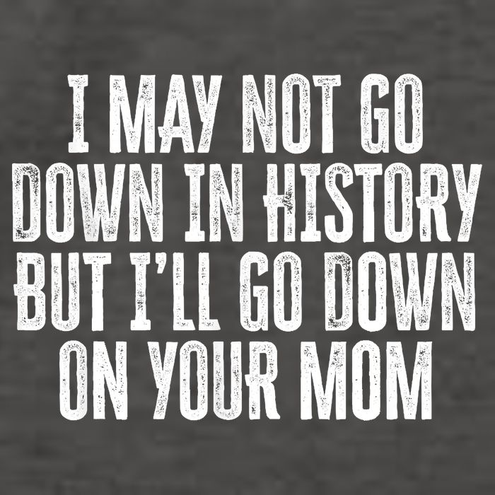 I May Not Go Down In History But I'll Go Down On Your Mom Vector Backpack