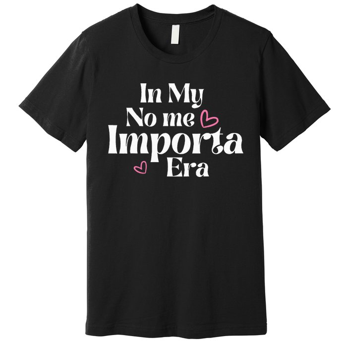 In My No Me Importa Era In My I DonT Care Era In Spanish Premium T-Shirt