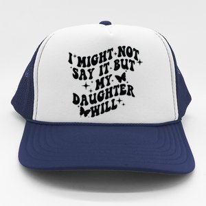 I Might Not Say It But My Daughter Will Trucker Hat