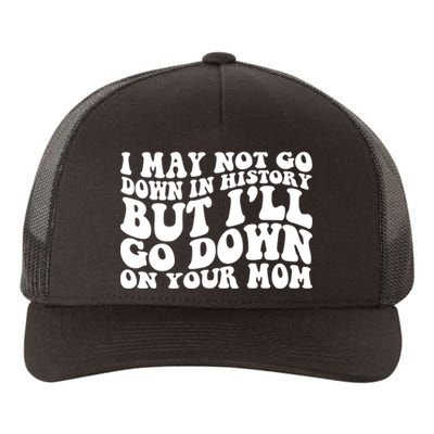 I May Not Go Down In History But Ill Go Down On Your Mom Yupoong Adult 5-Panel Trucker Hat