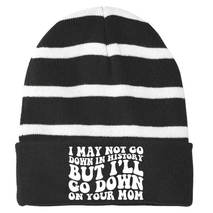 I May Not Go Down In History But Ill Go Down On Your Mom Striped Beanie with Solid Band