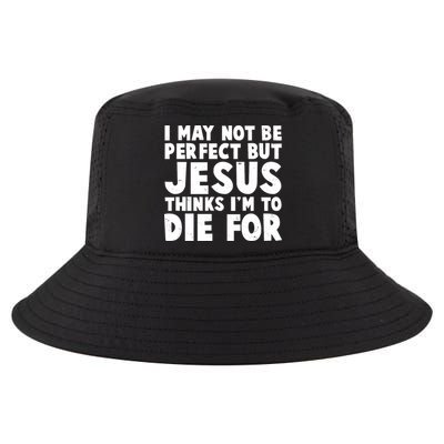 I May Not Be Perfect But Jesus Think Im To Die For Cool Comfort Performance Bucket Hat
