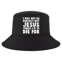 I May Not Be Perfect But Jesus Think Im To Die For Cool Comfort Performance Bucket Hat