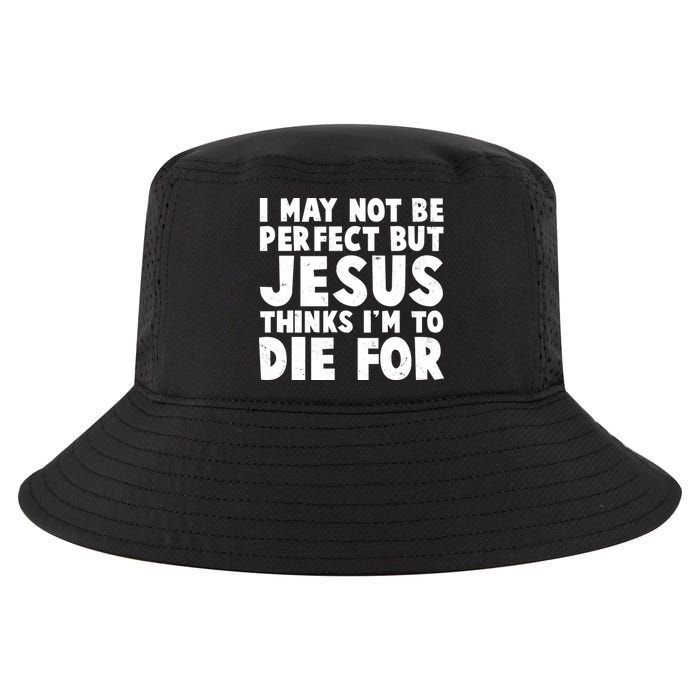 I May Not Be Perfect But Jesus Think Im To Die For Cool Comfort Performance Bucket Hat