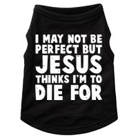I May Not Be Perfect But Jesus Think Im To Die For Doggie Tank