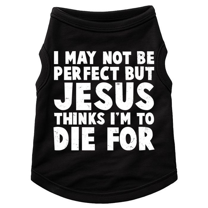 I May Not Be Perfect But Jesus Think Im To Die For Doggie Tank