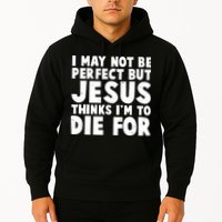 I May Not Be Perfect But Jesus Think Im To Die For Hoodie