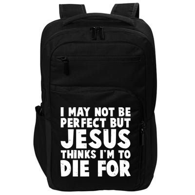I May Not Be Perfect But Jesus Think Im To Die For Impact Tech Backpack