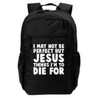I May Not Be Perfect But Jesus Think Im To Die For Backpack