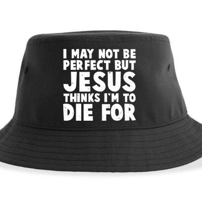 I May Not Be Perfect But Jesus Think Im To Die For Sustainable Bucket Hat