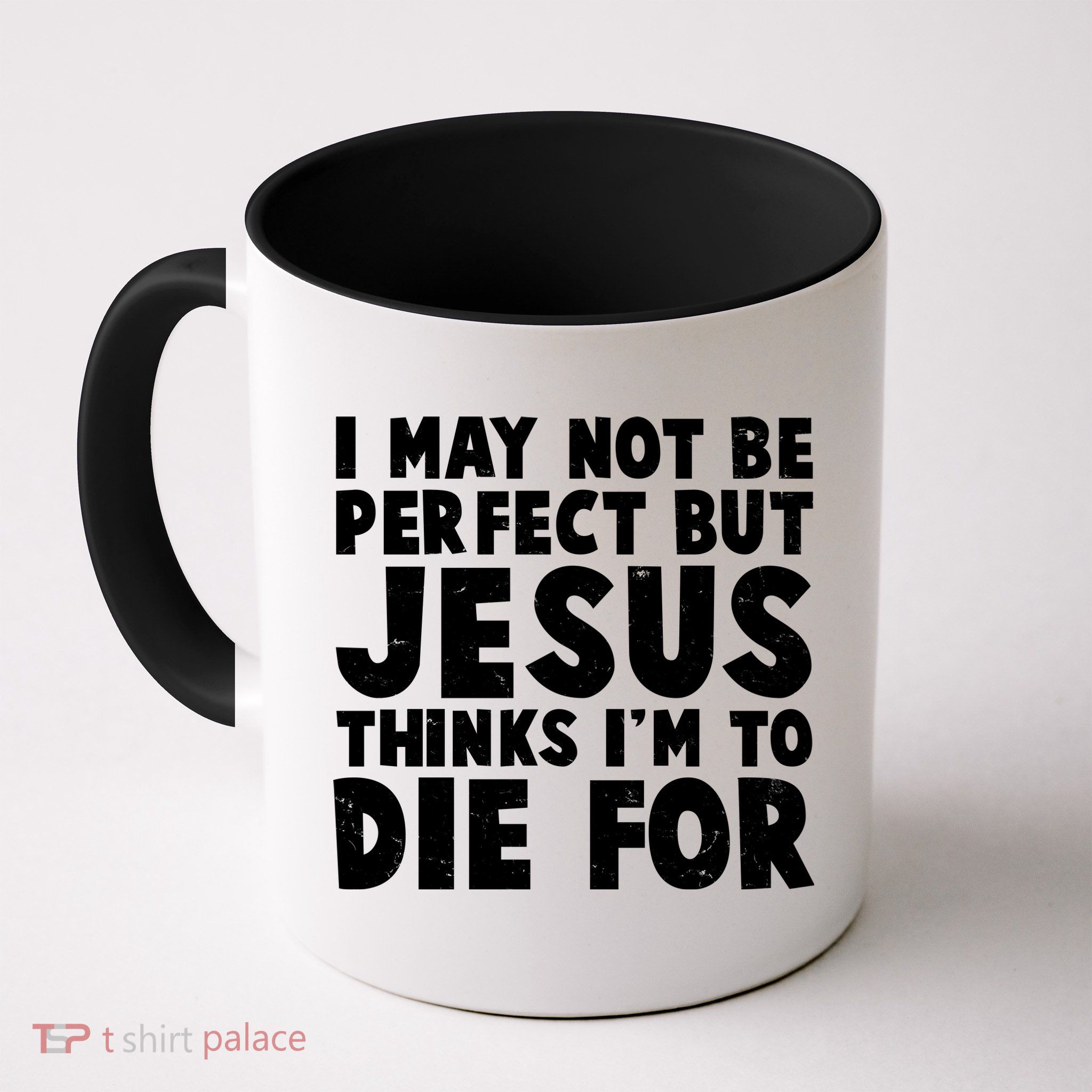 I May Not Be Perfect But Jesus Think Im To Die For Mug