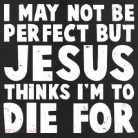 I May Not Be Perfect But Jesus Think Im To Die For 11oz C Handle Ceramic Mug