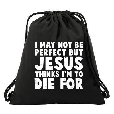 I May Not Be Perfect But Jesus Think Im To Die For Drawstring Bag