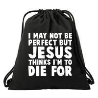 I May Not Be Perfect But Jesus Think Im To Die For Drawstring Bag