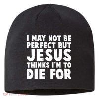 I May Not Be Perfect But Jesus Think Im To Die For Sustainable Beanie