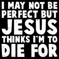 I May Not Be Perfect But Jesus Think Im To Die For Bag