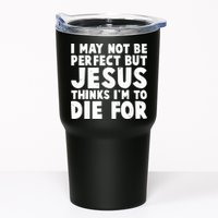 I May Not Be Perfect But Jesus Think Im To Die For Tumbler
