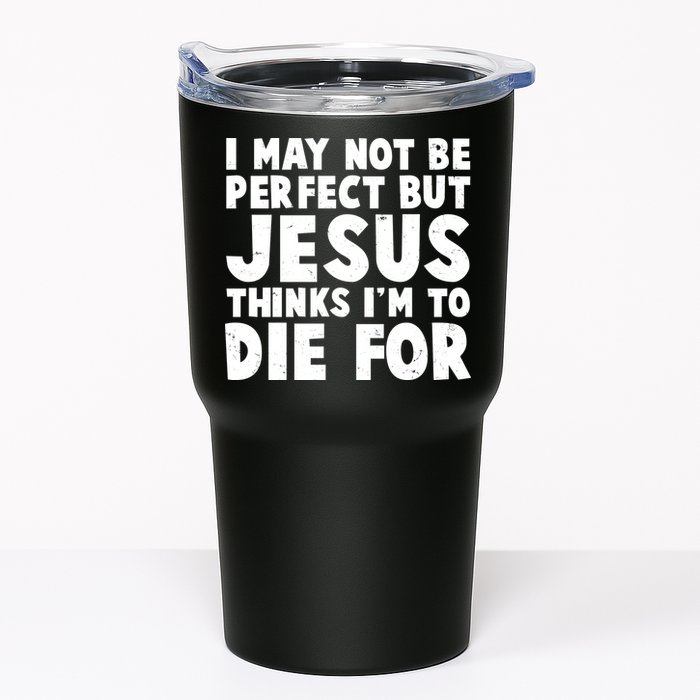 I May Not Be Perfect But Jesus Think Im To Die For Tumbler