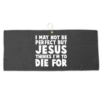 I May Not Be Perfect But Jesus Think Im To Die For Large Microfiber Waffle Golf Towel