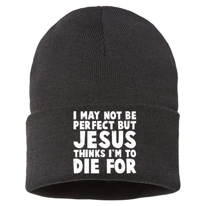 I May Not Be Perfect But Jesus Think Im To Die For Sustainable Knit Beanie