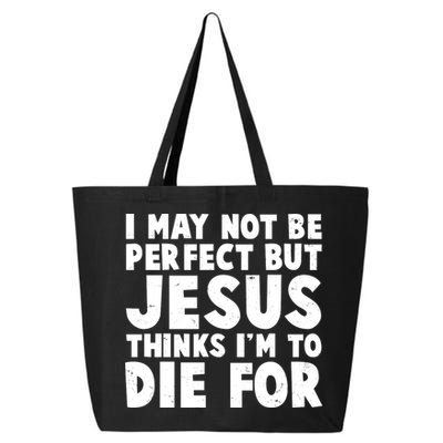 I May Not Be Perfect But Jesus Think Im To Die For 25L Jumbo Tote
