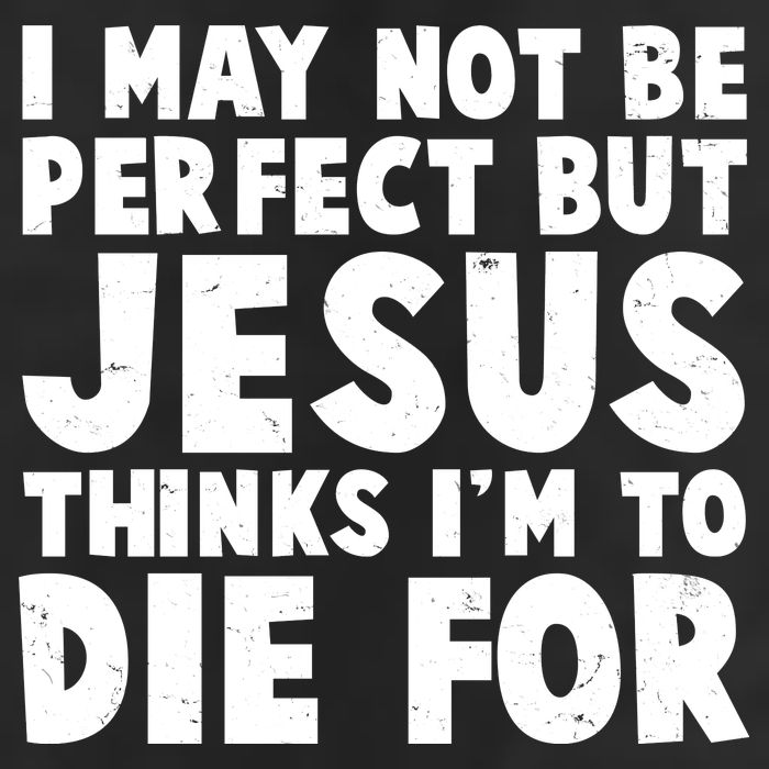 I May Not Be Perfect But Jesus Think Im To Die For 25L Jumbo Tote