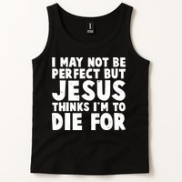 I May Not Be Perfect But Jesus Think Im To Die For Tank Top