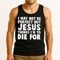 I May Not Be Perfect But Jesus Think Im To Die For Tank Top