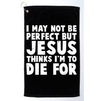 I May Not Be Perfect But Jesus Think Im To Die For Golf Towel