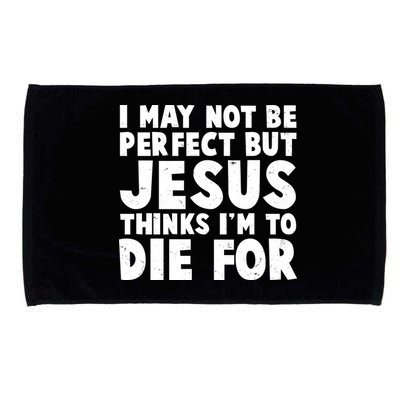 I May Not Be Perfect But Jesus Think Im To Die For Microfiber Hand Towel