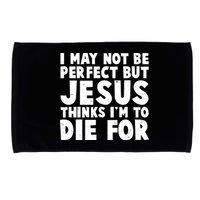 I May Not Be Perfect But Jesus Think Im To Die For Microfiber Hand Towel